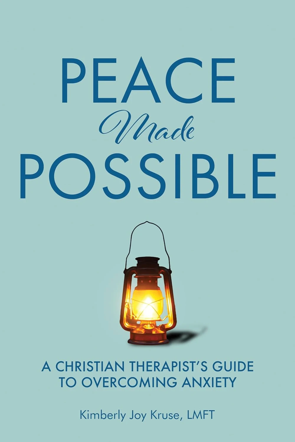 Peace Made Possible: A Christian Therapist’s Guide to Overcoming Anxiety