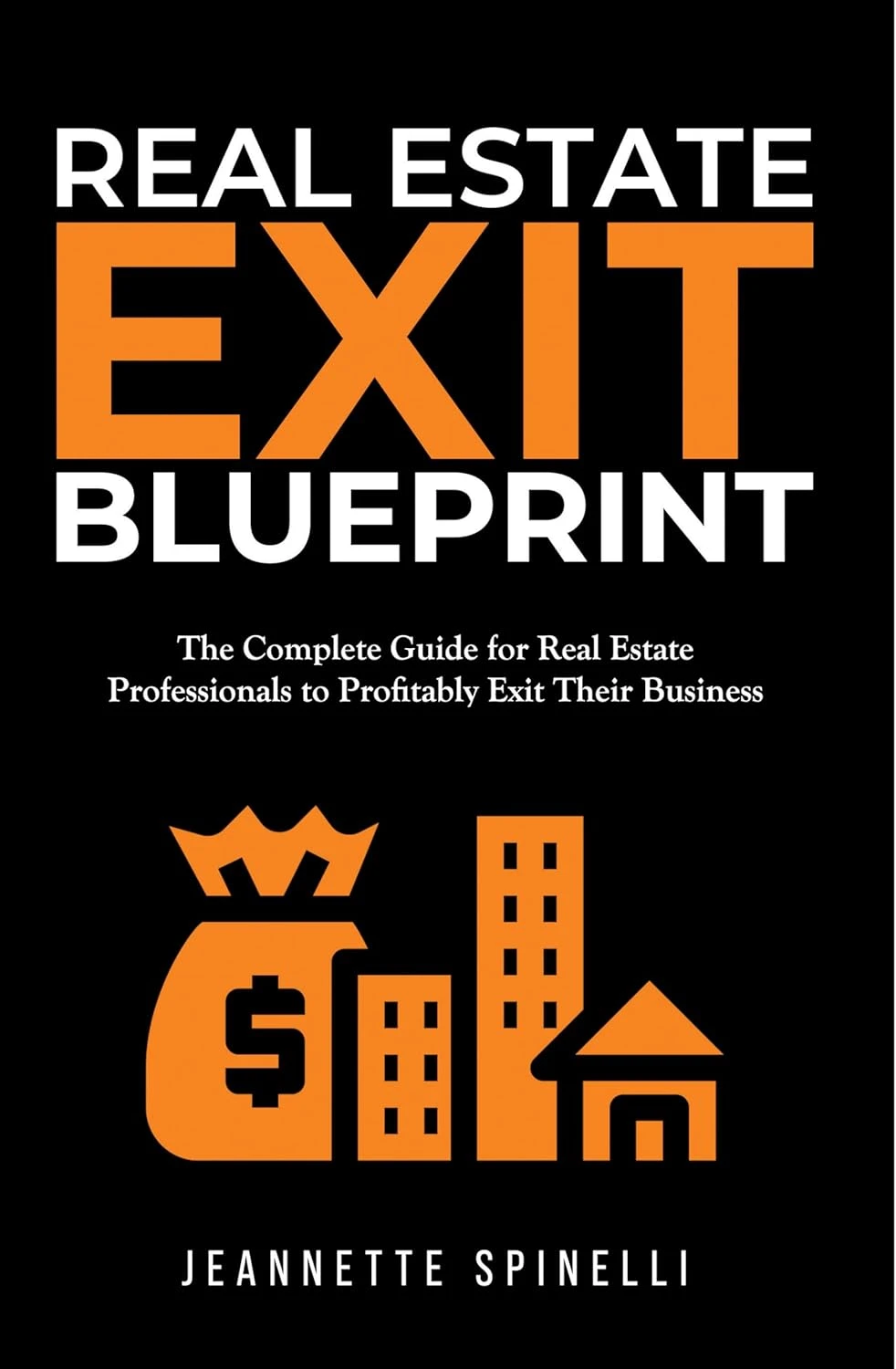 Real Estate Exit Blueprint: The Complete Guide for Real Estate Professionals to Profitably Exit Their Business