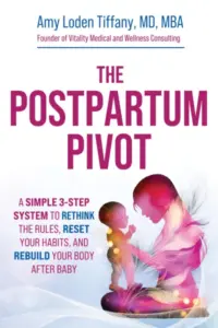 The Postpartum Pivot: A Simple 3-Step System to Rethink the Rules, Reset Your Habits, and Rebuild Your Body After Baby