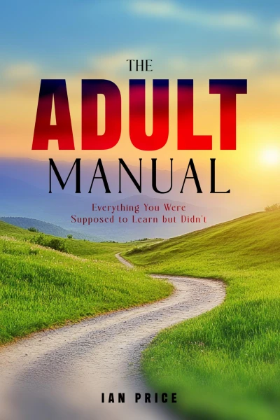 The Adult Manual: Everything You Were Supposed to Learn but Didn’t